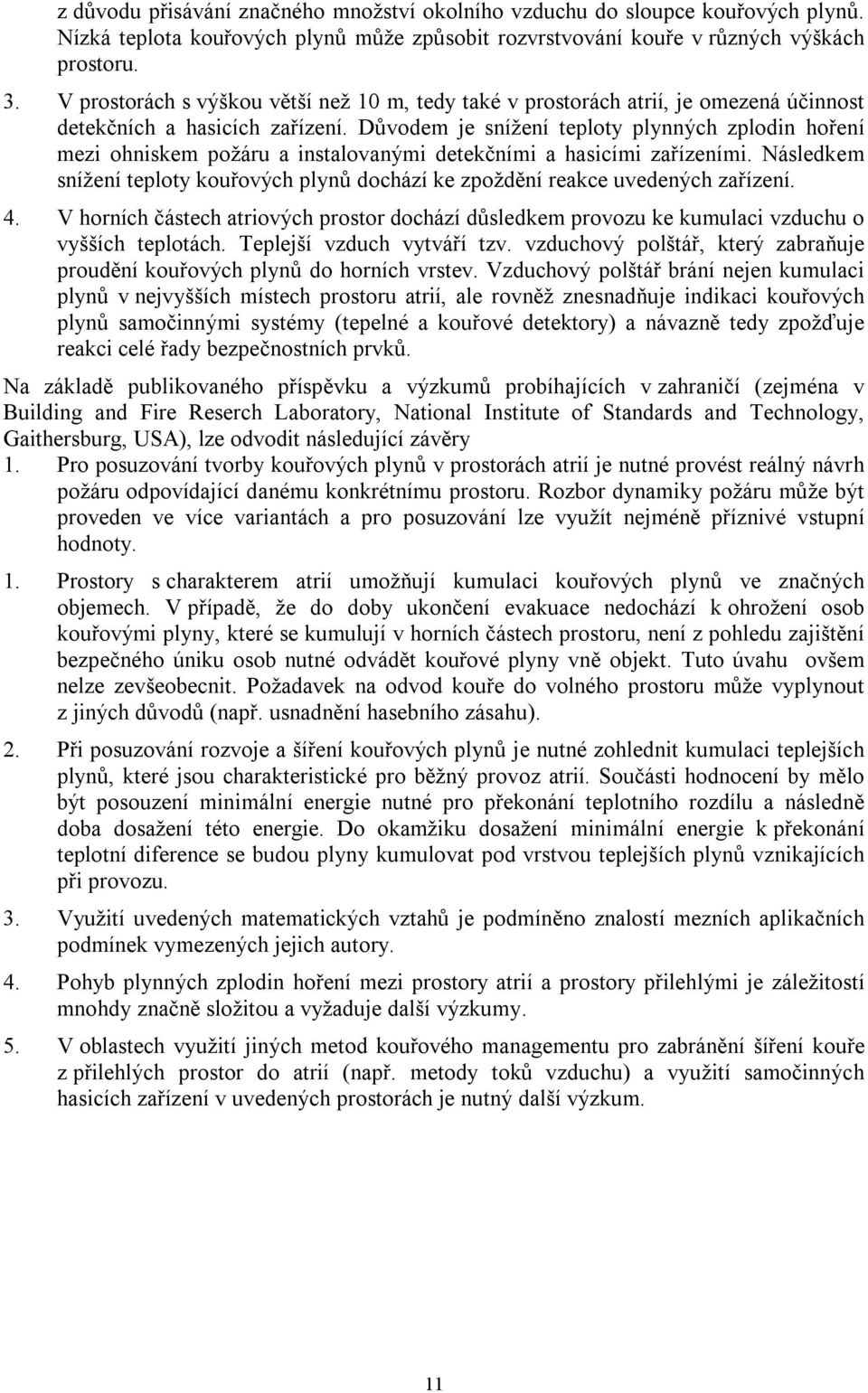 Důvodem je snížení teploty plynných zplodin hoření mezi ohniskem požáru a instalovanými detekčními a hasicími zařízeními.