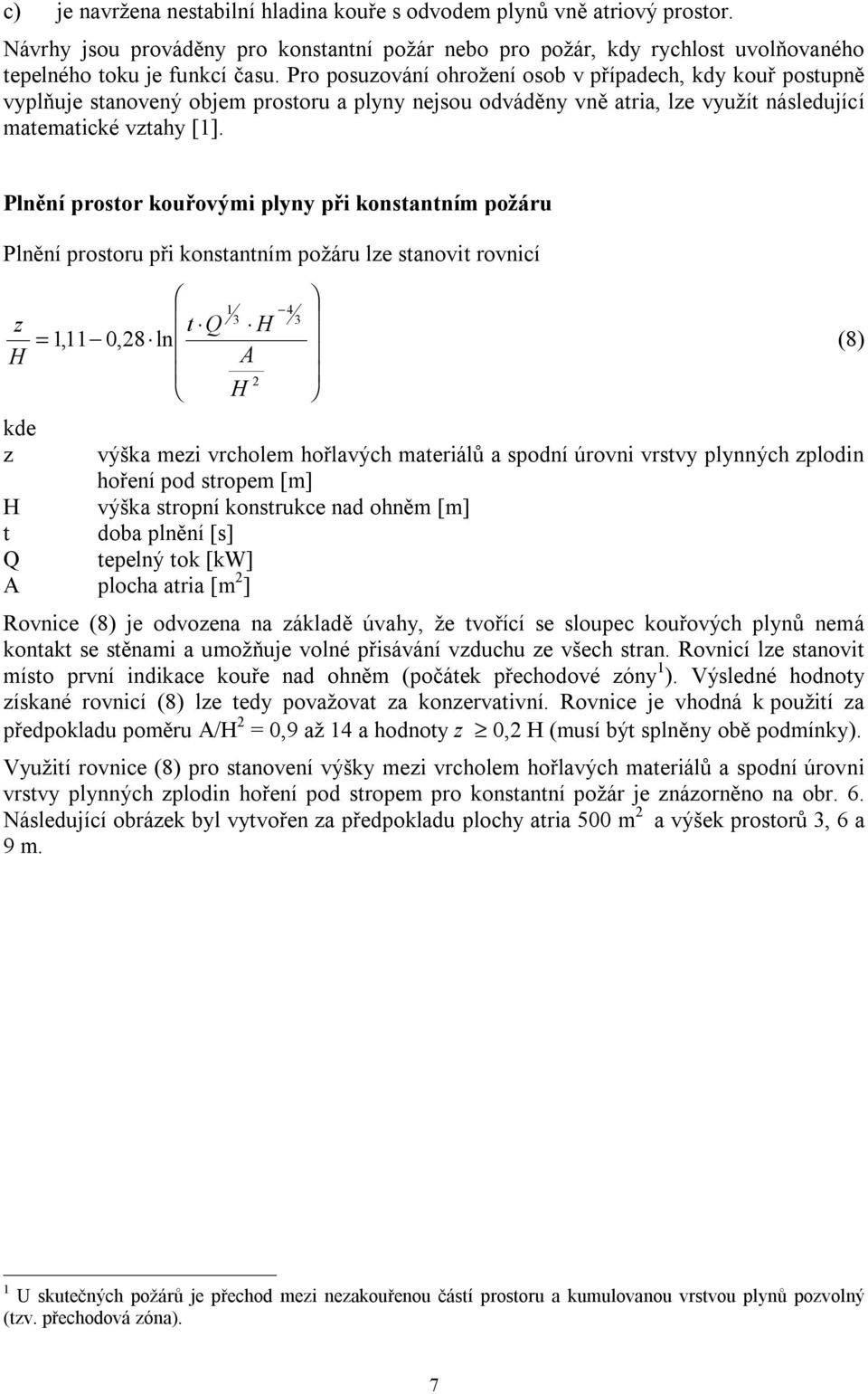 Plnění prostor kouřovými plyny při konstantním požáru Plnění prostoru při konstantním požáru lze stanovit rovnicí z H 1 t Q H = 1,11,8 ln A H 4 z výška mezi vrcholem hořlavých materiálů a spodní
