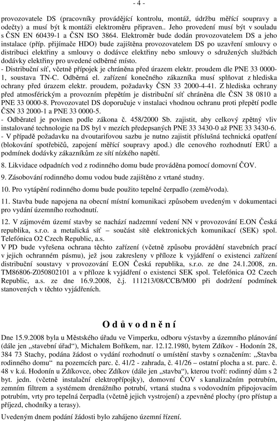 přijímače HDO) bude zajištěna provozovatelem DS po uzavření smlouvy o distribuci elektřiny a smlouvy o dodávce elektřiny nebo smlouvy o sdružených službách dodávky elektřiny pro uvedené odběrné místo.