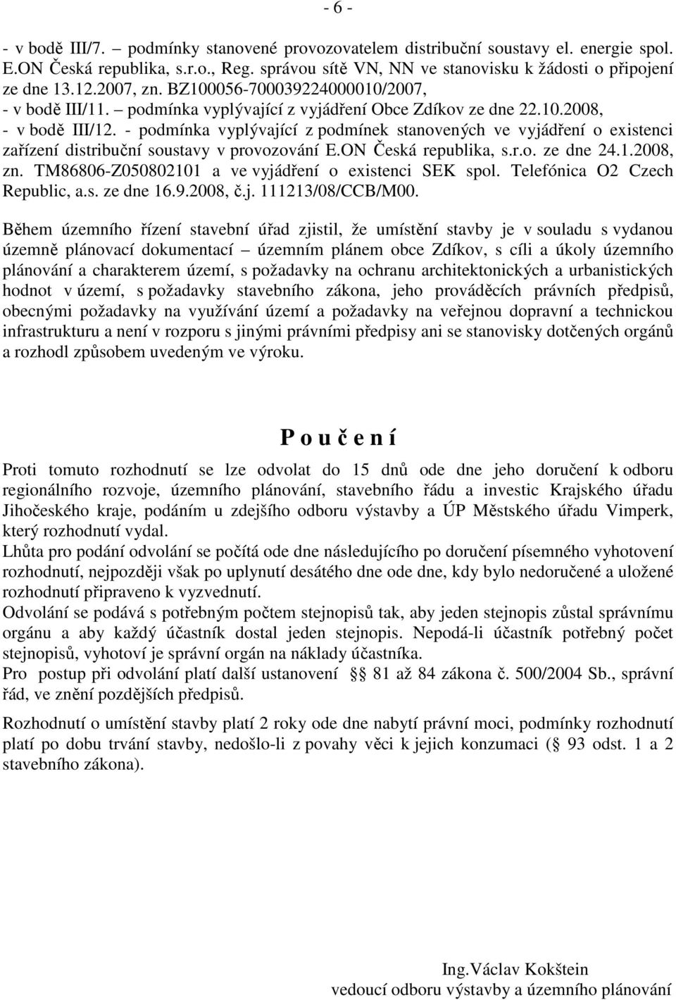 - podmínka vyplývající z podmínek stanovených ve vyjádření o existenci zařízení distribuční soustavy v provozování E.ON Česká republika, s.r.o. ze dne 24.1.2008, zn.