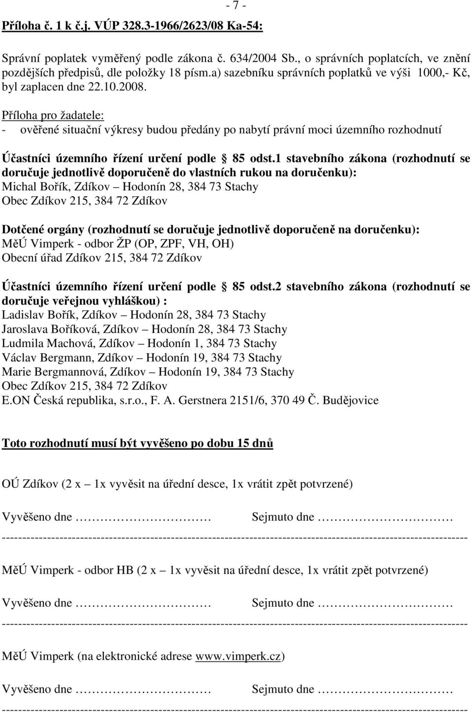 Příloha pro žadatele: - ověřené situační výkresy budou předány po nabytí právní moci územního rozhodnutí Účastníci územního řízení určení podle 85 odst.