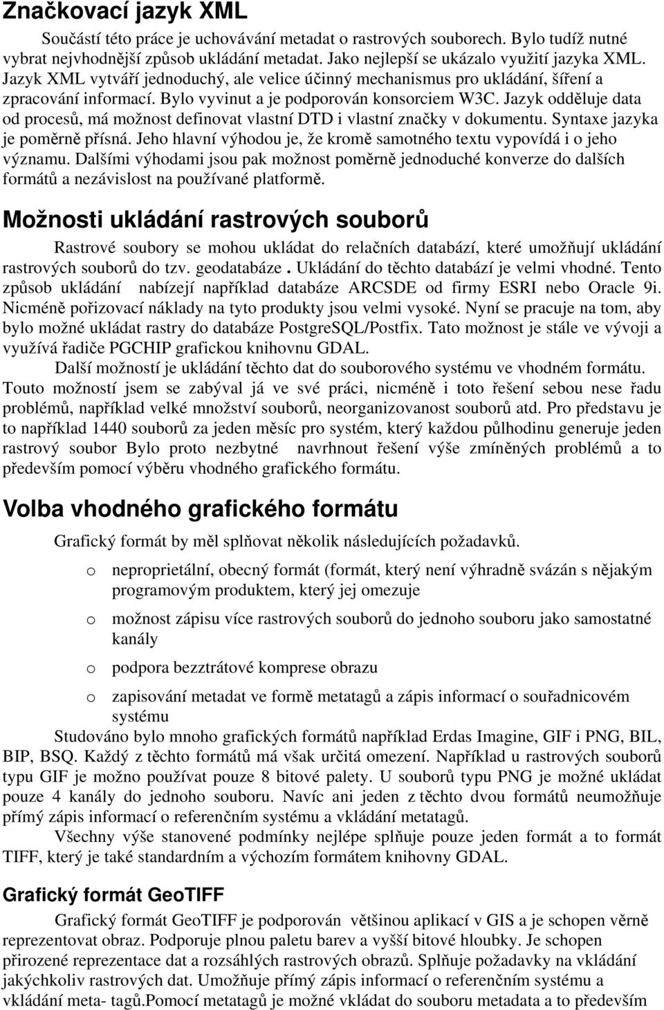 Jazyk odděluje data od procesů, má možnost definovat vlastní DTD i vlastní značky v dokumentu. Syntaxe jazyka je poměrně přísná.