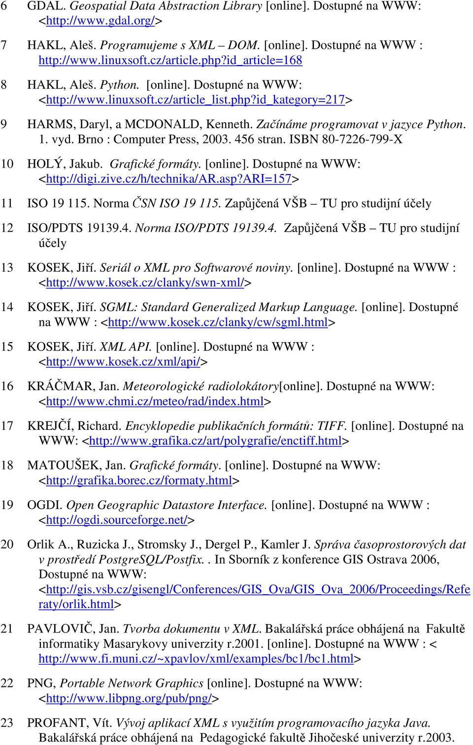 vyd. Brno : Computer Press, 2003. 456 stran. ISBN 80-7226-799-X 10 HOLÝ, Jakub. Grafické formáty. [online]. Dostupné na WWW: <http://digi.zive.cz/h/technika/ar.asp?ari=157> 11 ISO 19 115.