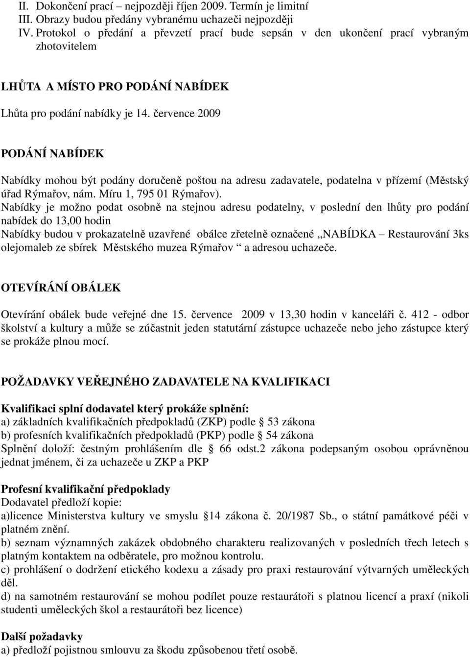 července 2009 PODÁNÍ NABÍDEK Nabídky mohou být podány doručeně poštou na adresu zadavatele, podatelna v přízemí (Městský úřad Rýmařov, nám. Míru 1, 795 01 Rýmařov).