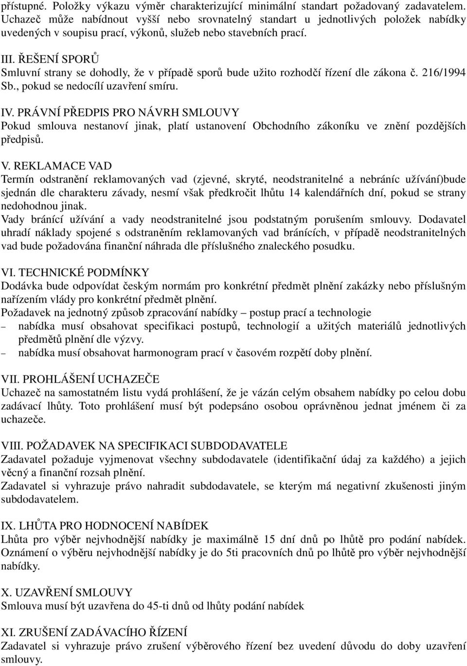 ŘEŠENÍ SPORŮ Smluvní strany se dohodly, že v případě sporů bude užito rozhodčí řízení dle zákona č. 216/1994 Sb., pokud se nedocílí uzavření smíru. IV.