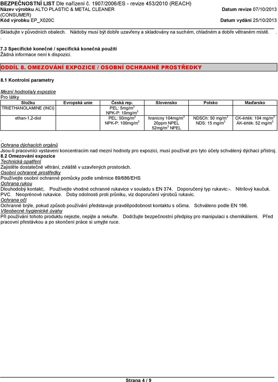 Slovensko Polsko Maďarsko TRIETHANOLAMINE (INCI) PEL: 5mg/m 3 NPK-P: 10mg/m 3 ethan-1,2-diol PEL: 50mg/m 3 hranicny 104mg/m 3 NPK-P: 100mg/m 3 20ppm NPEL 52mg/m 3 NPEL NDSCh: 50 mg/m 3 CK-érték: 104