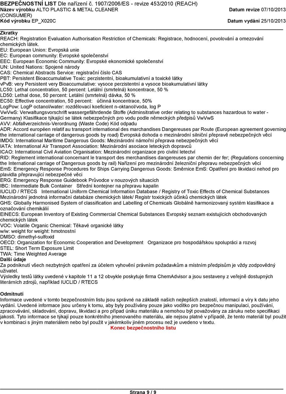 Abstracts Service: registrační číslo CAS PBT: Persistent Bioaccumulative Toxic: perzistentní, bioakumulativní a toxické látky vpvb: very Persistent very Bioaccumulative: vysoce perzistentní a vysoce