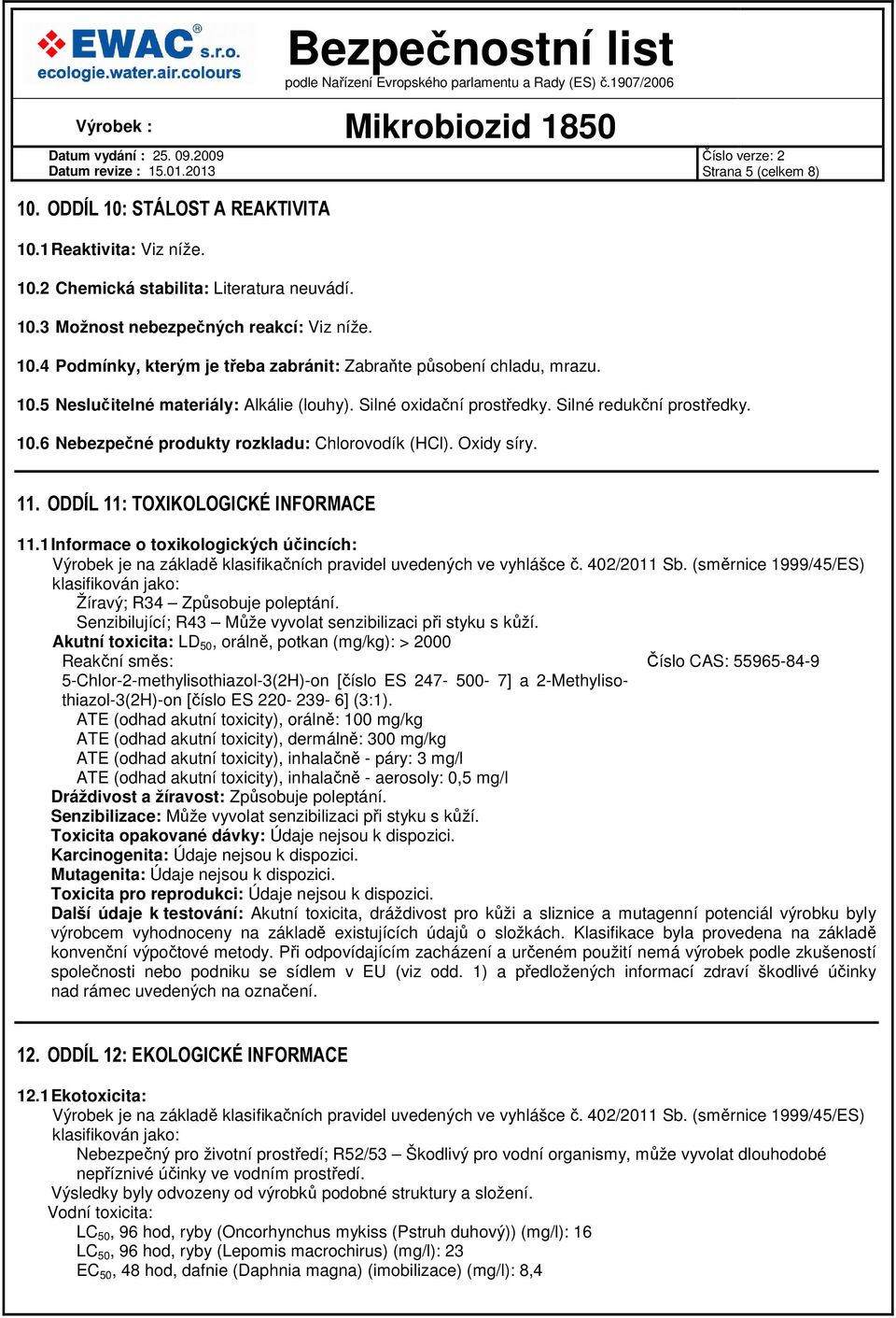 ODDÍL 11: TOXIKOLOGICKÉ INFORMACE 11.1 Informace o toxikologických účincích: Výrobek je na základě klasifikačních pravidel uvedených ve vyhlášce č. 402/2011 Sb.