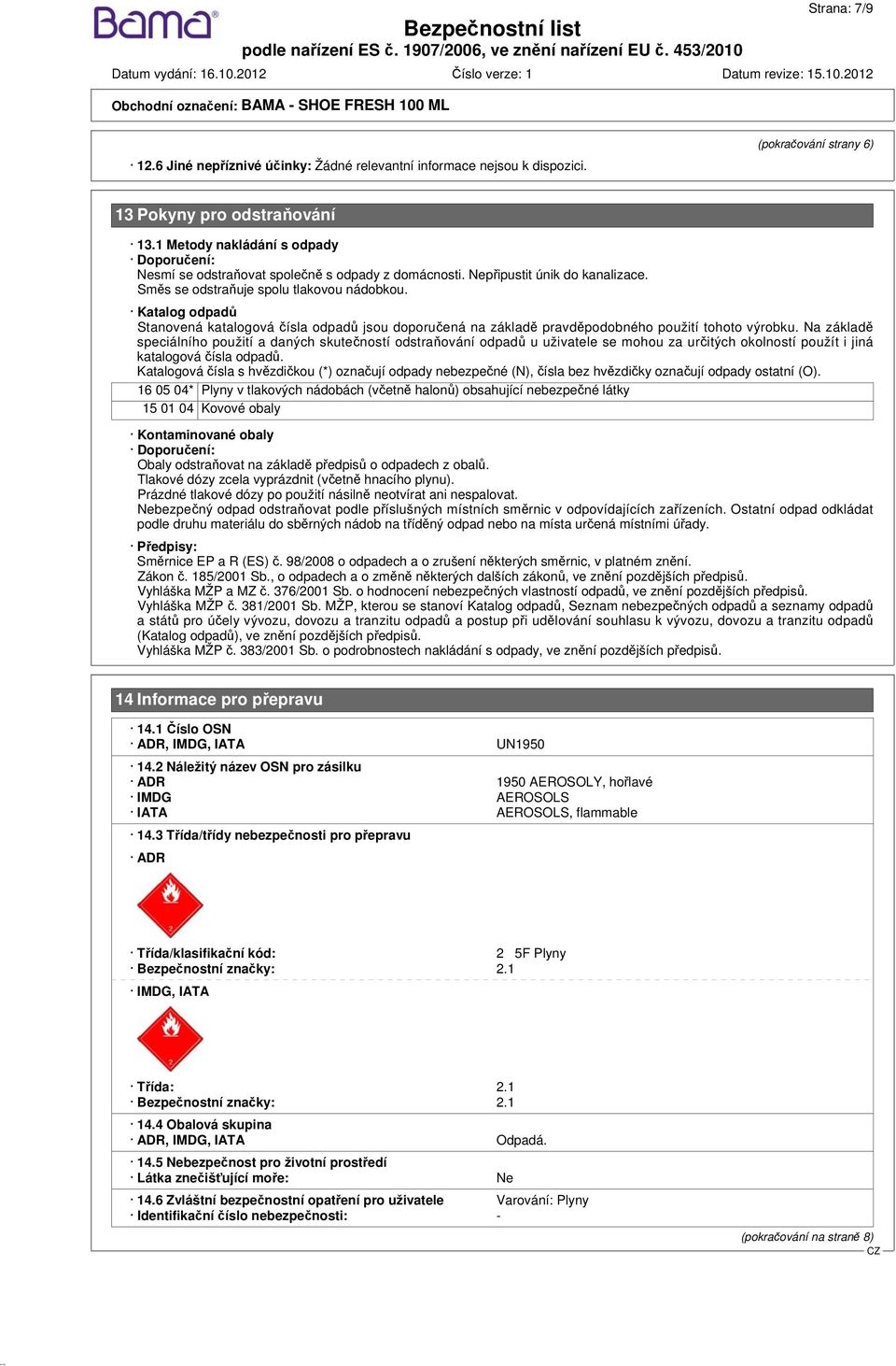 Katalog odpadů Stanovená katalogová čísla odpadů jsou doporučená na základě pravděpodobného použití tohoto výrobku.