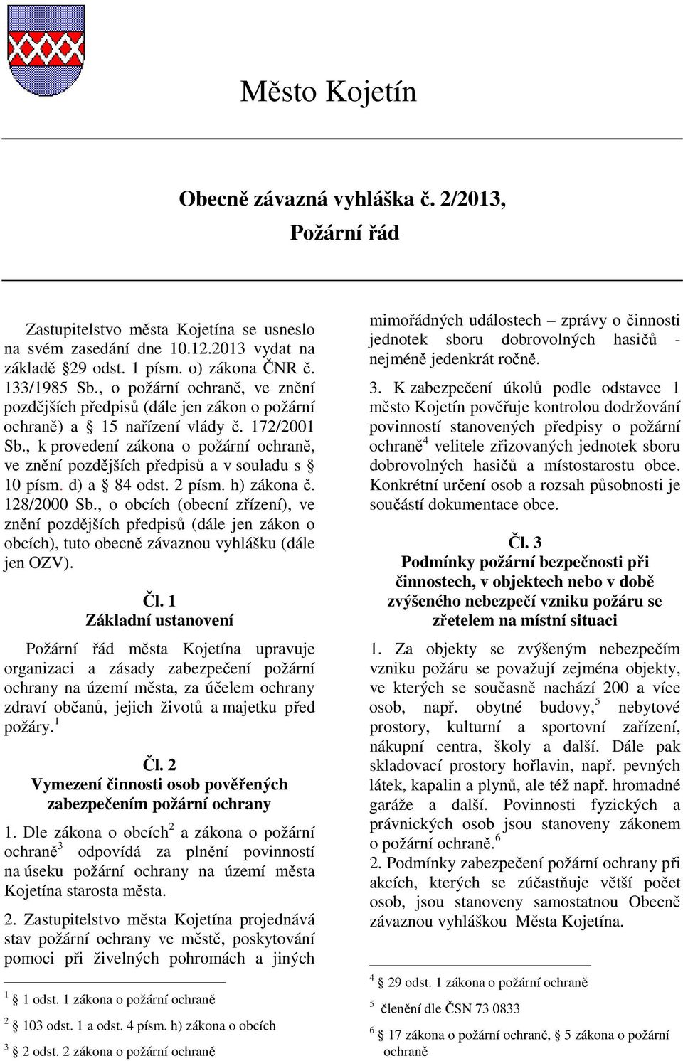 , k provedení zákona o požární ochraně, ve znění pozdějších předpisů a v souladu s 0 písm. d) a 84 odst. 2 písm. h) zákona č. 28/2000 Sb.