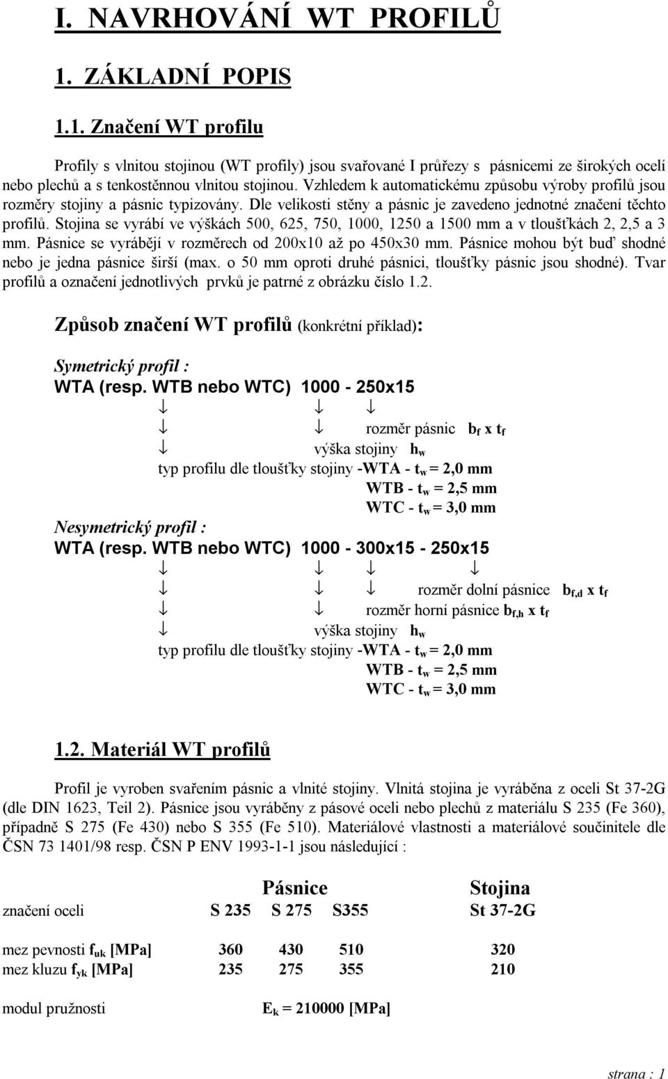 Stojina se vyrábí ve výškách 500, 625, 750, 1000, 1250 a 1500 mm a v tloušťkách 2, 2,5 a 3 mm. Pásnice se vyrábějí v rozměrech od 200x10 až po 450x30 mm.