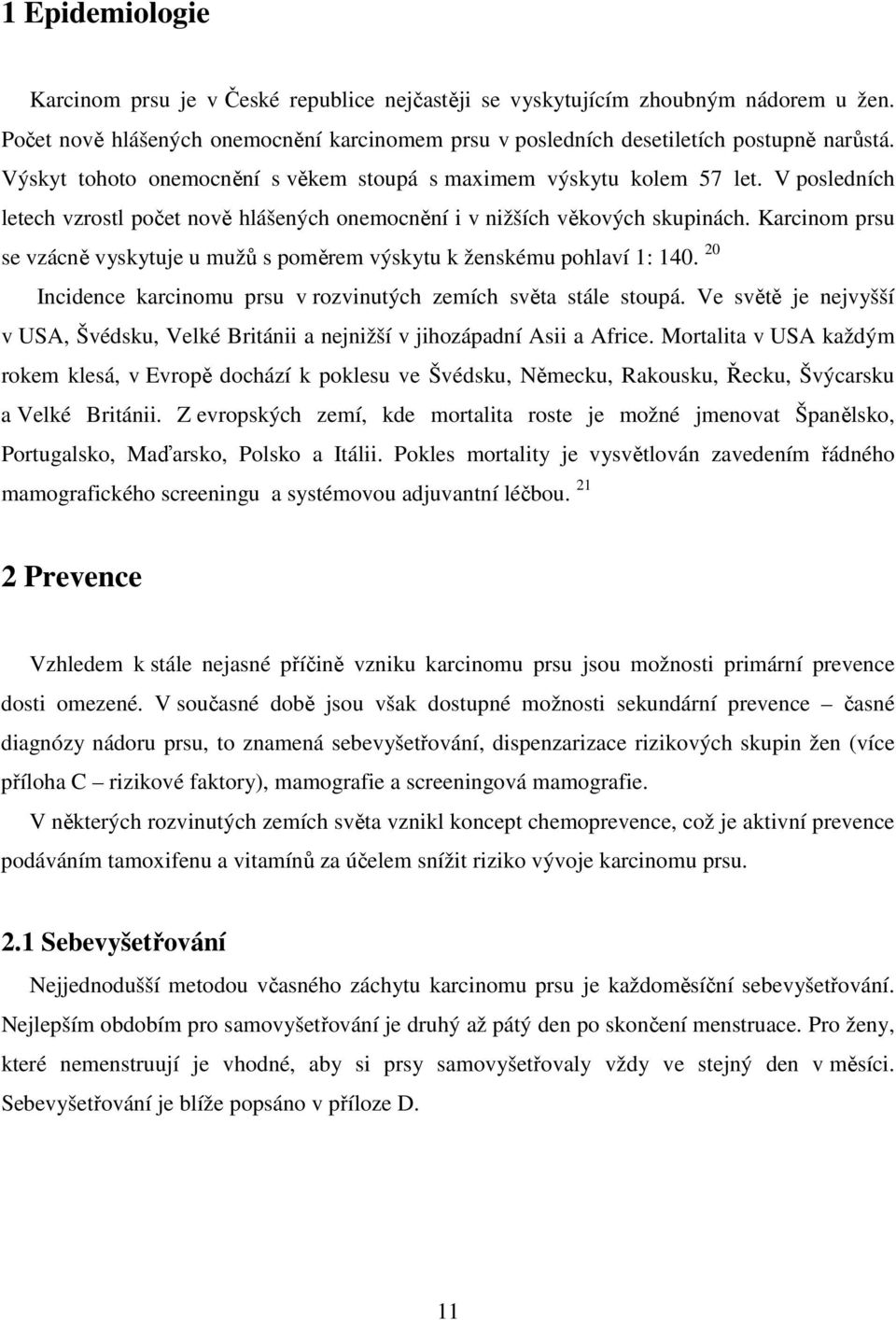 Karcinom prsu se vzácně vyskytuje u mužů s poměrem výskytu k ženskému pohlaví 1: 140. 20 Incidence karcinomu prsu v rozvinutých zemích světa stále stoupá.