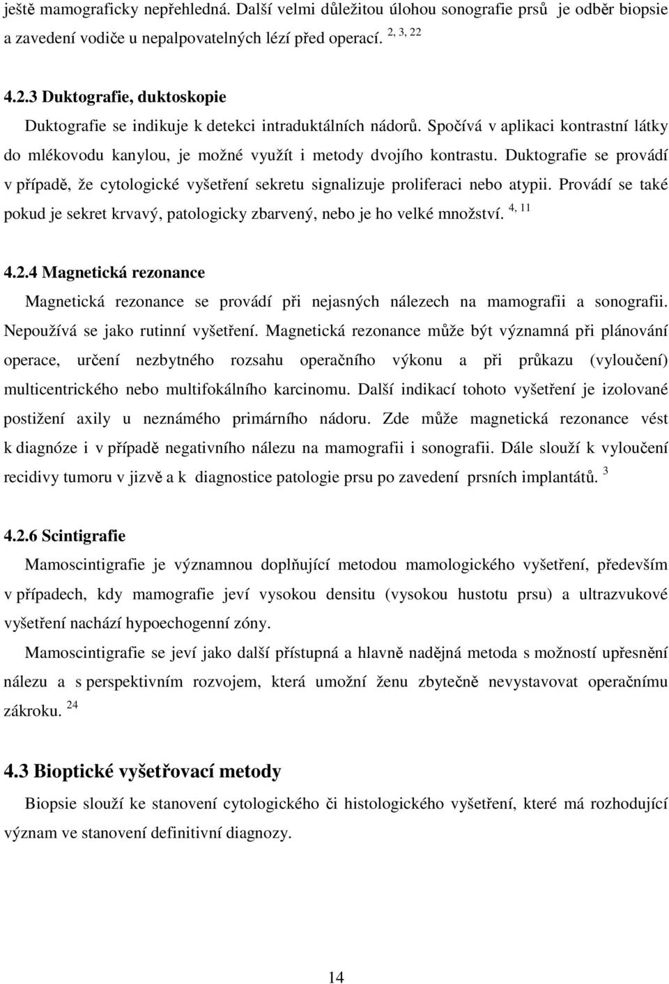 Duktografie se provádí v případě, že cytologické vyšetření sekretu signalizuje proliferaci nebo atypii. Provádí se také pokud je sekret krvavý, patologicky zbarvený, nebo je ho velké množství.