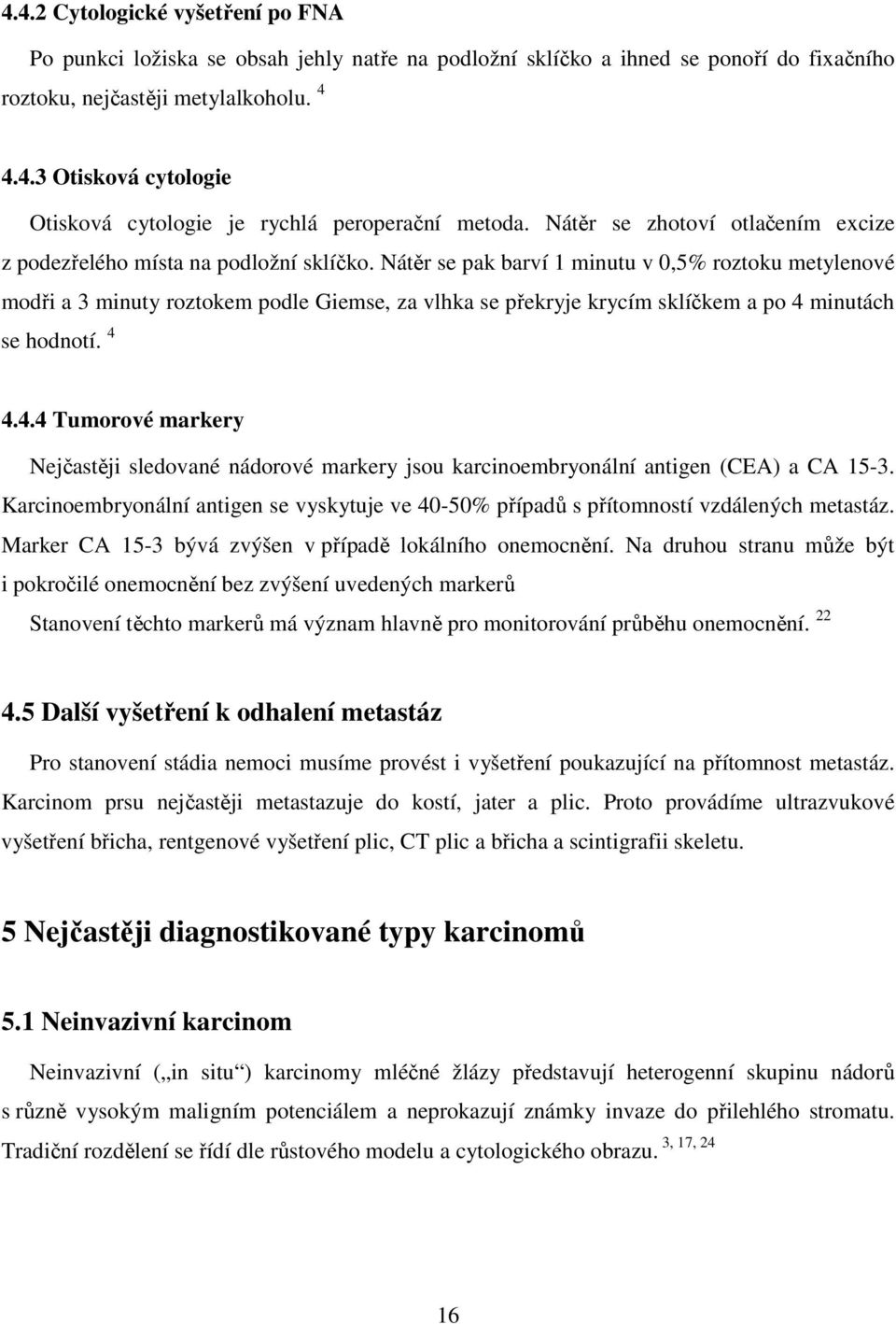 Nátěr se pak barví 1 minutu v 0,5% roztoku metylenové modři a 3 minuty roztokem podle Giemse, za vlhka se překryje krycím sklíčkem a po 4 