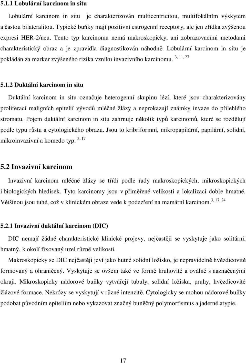 Tento typ karcinomu nemá makroskopicky, ani zobrazovacími metodami charakteristický obraz a je zpravidla diagnostikován náhodně.