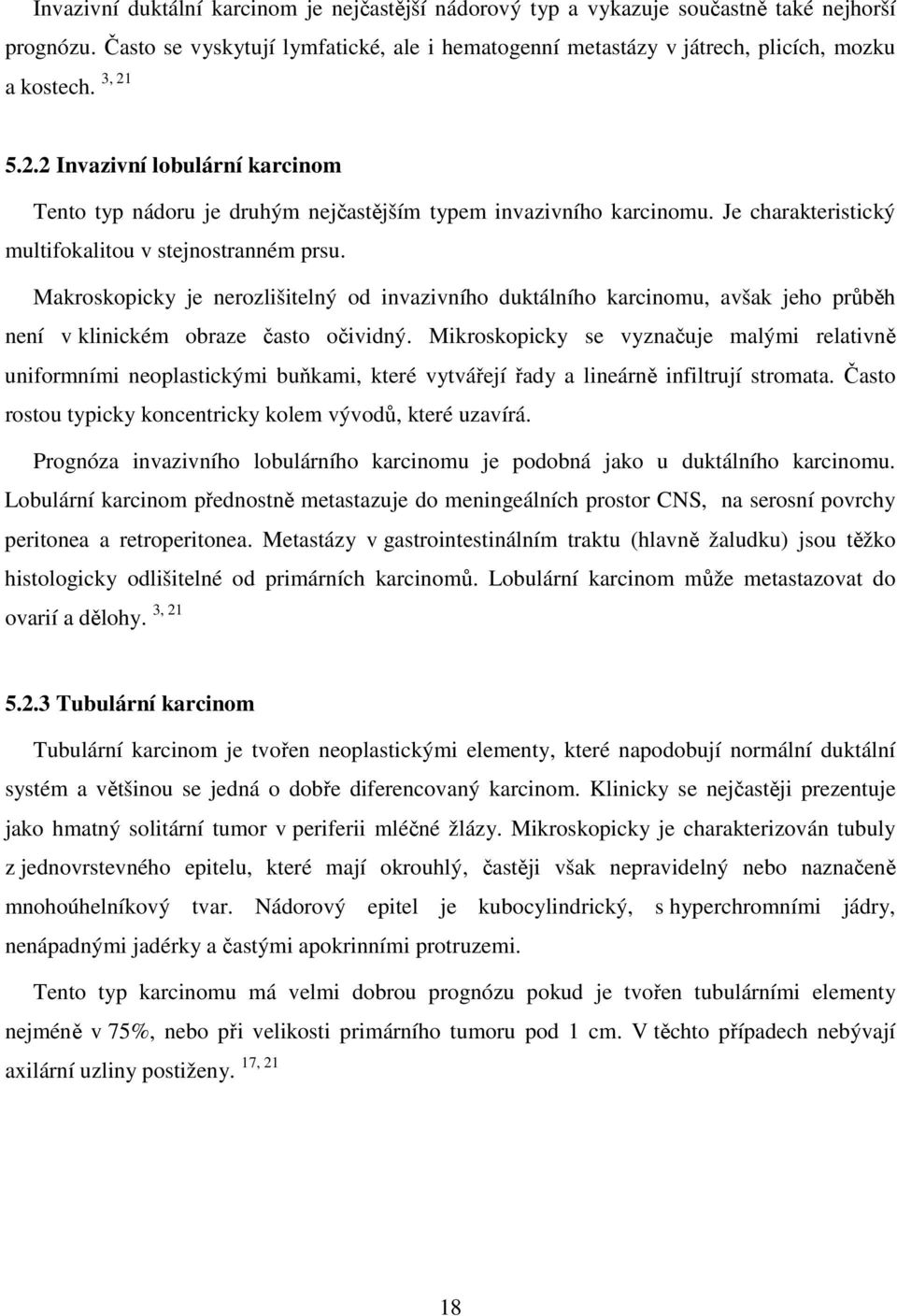 Makroskopicky je nerozlišitelný od invazivního duktálního karcinomu, avšak jeho průběh není v klinickém obraze často očividný.