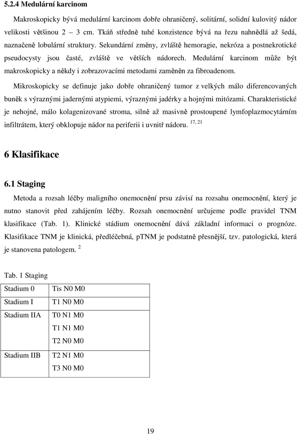 Sekundární změny, zvláště hemoragie, nekróza a postnekrotické pseudocysty jsou časté, zvláště ve větších nádorech.