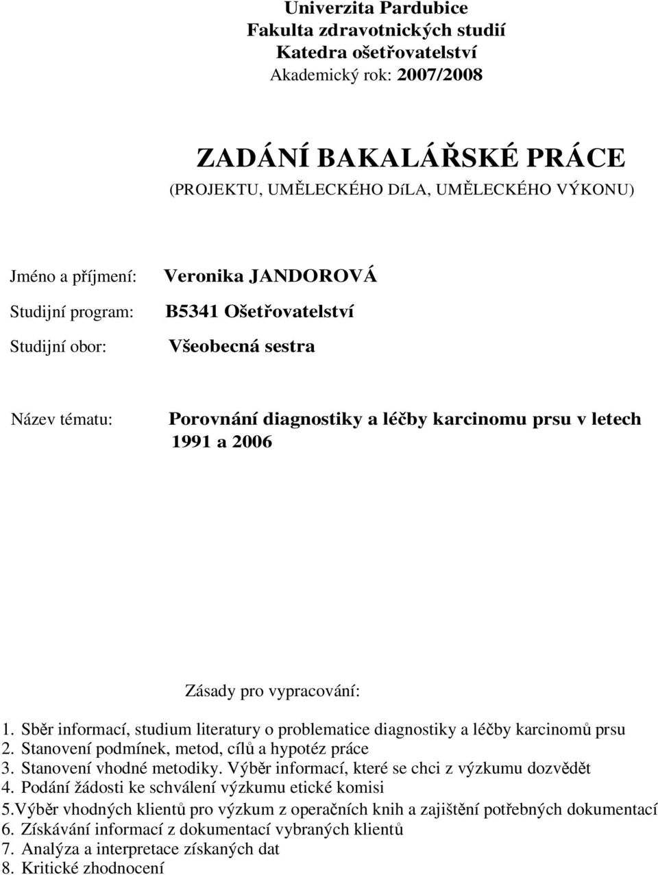 Sběr informací, studium literatury o problematice diagnostiky a léčby karcinomů prsu 2. Stanovení podmínek, metod, cílů a hypotéz práce 3. Stanovení vhodné metodiky.