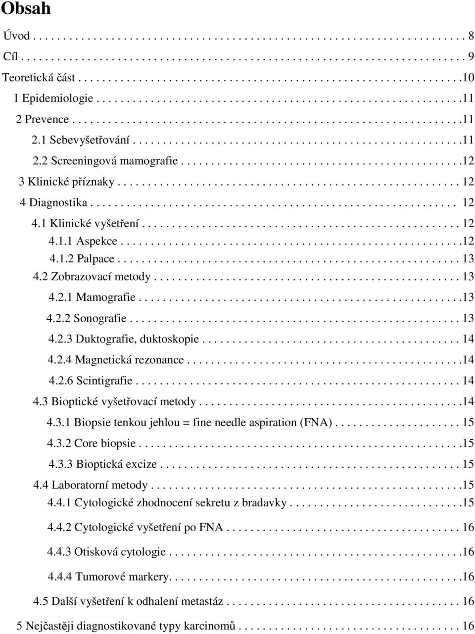 ..............................................12 3 Klinické příznaky......................................................... 12 4 Diagnostika............................................................. 12 4.1 Klinické vyšetření.