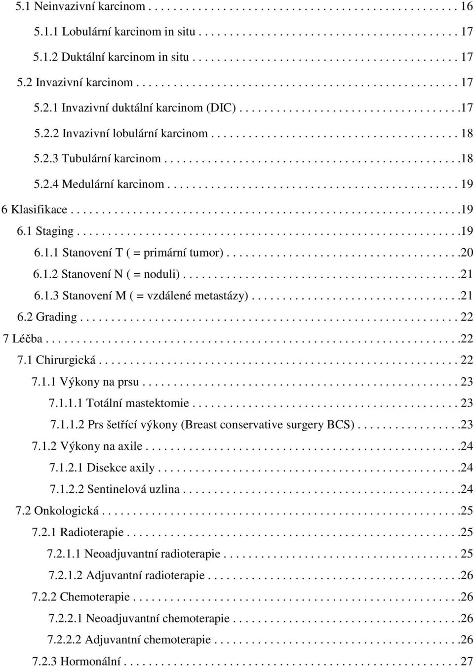 2.3 Tubulární karcinom................................................18 5.2.4 Medulární karcinom............................................... 19 6 Klasifikace...............................................................19 6.1 Staging.