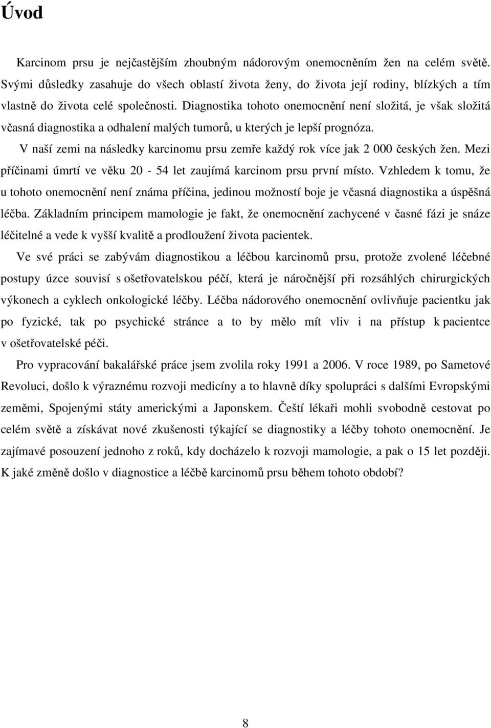 Diagnostika tohoto onemocnění není složitá, je však složitá včasná diagnostika a odhalení malých tumorů, u kterých je lepší prognóza.