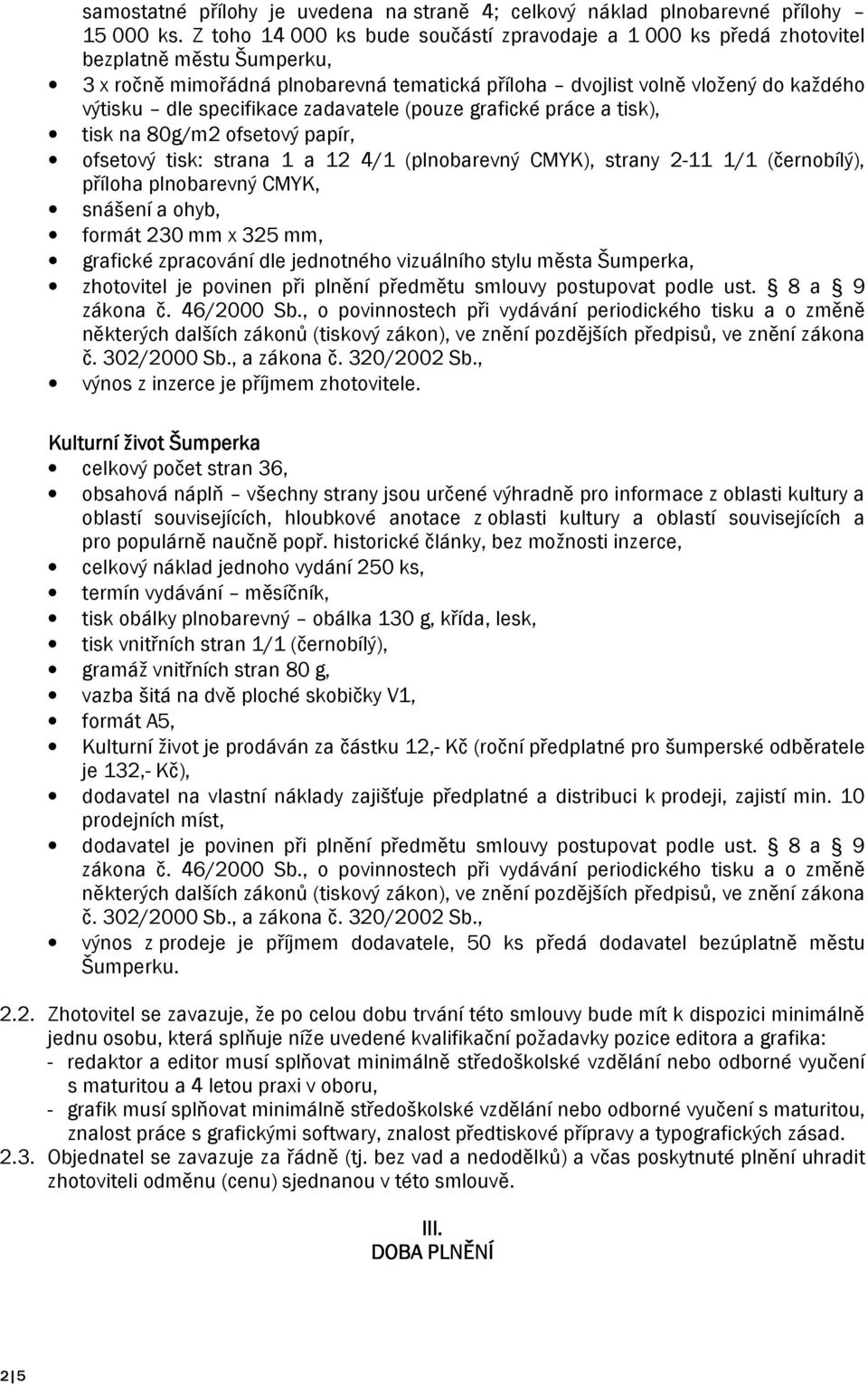 specifikace zadavatele (pouze grafické práce a tisk), tisk na 80g/m2 ofsetový papír, ofsetový tisk: strana 1 a 12 4/1 (plnobarevný CMYK), strany 2-11 1/1 (černobílý), příloha plnobarevný CMYK,