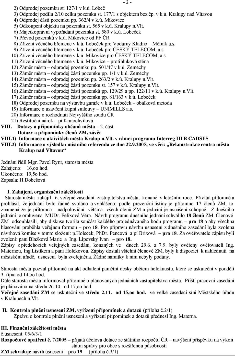 ú. Lobeček pro ČESKÝ TELECOM, a.s. 10) Zřízení věcného břemene v k.ú. Mikovice pro ČESKÝ TELECOM, a.s. 11) Zřízení věcného břemene v k.ú. Mikovice protihluková stěna 12) Záměr města odprodej pozemku pp.