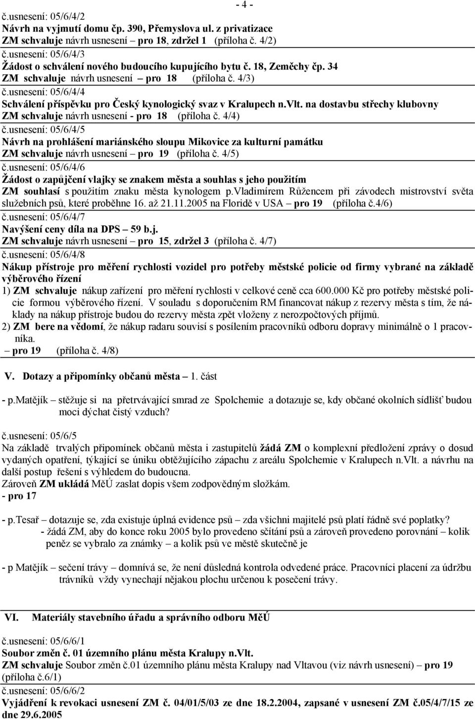 usnesení: 05/6/4/4 Schválení příspěvku pro Český kynologický svaz v Kralupech n.vlt. na dostavbu střechy klubovny ZM schvaluje návrh usnesení - pro 18 (příloha č. 4/4) č.