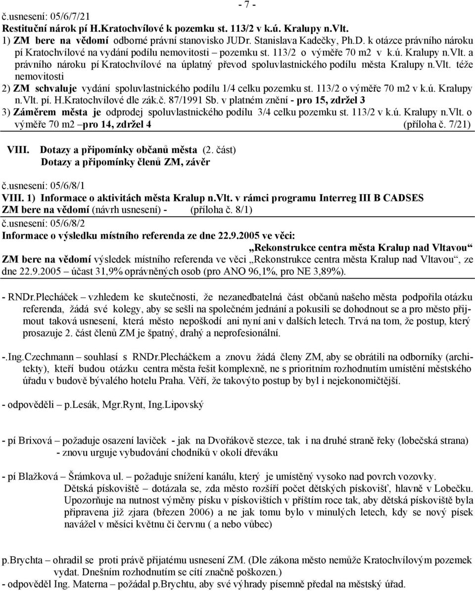 a právního nároku pí Kratochvílové na úplatný převod spoluvlastnického podílu města Kralupy n.vlt. téže nemovitosti 2) ZM schvaluje vydání spoluvlastnického podílu 1/4 celku pozemku st.