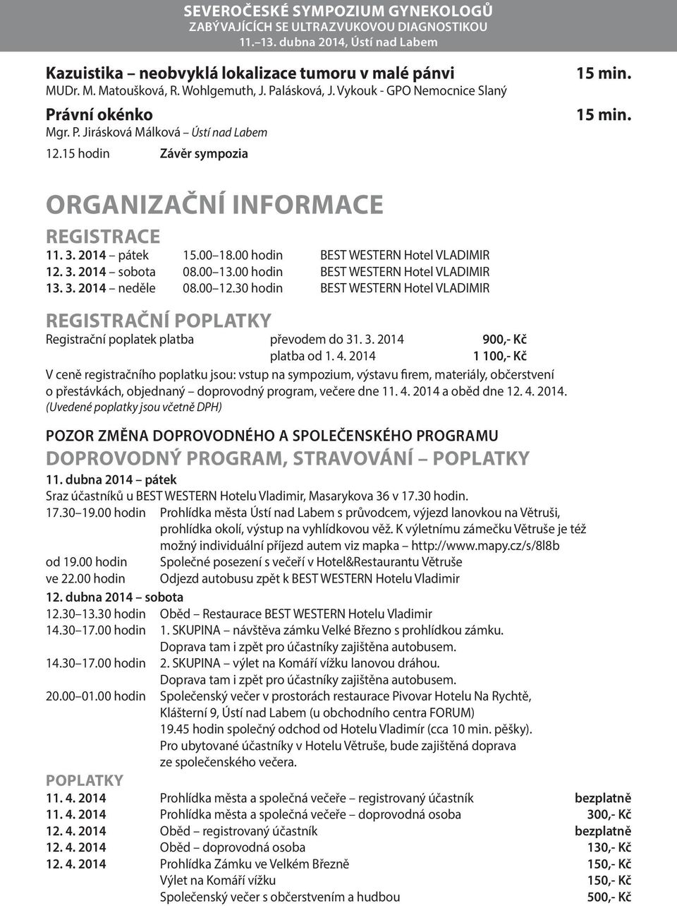 00 12.30 hodin BEST WESTERN Hotel VLADIMIR REGISTRAČNÍ POPLATKY Registrační poplatek platba převodem do 31. 3. 2014 900,- Kč platba od 1. 4.