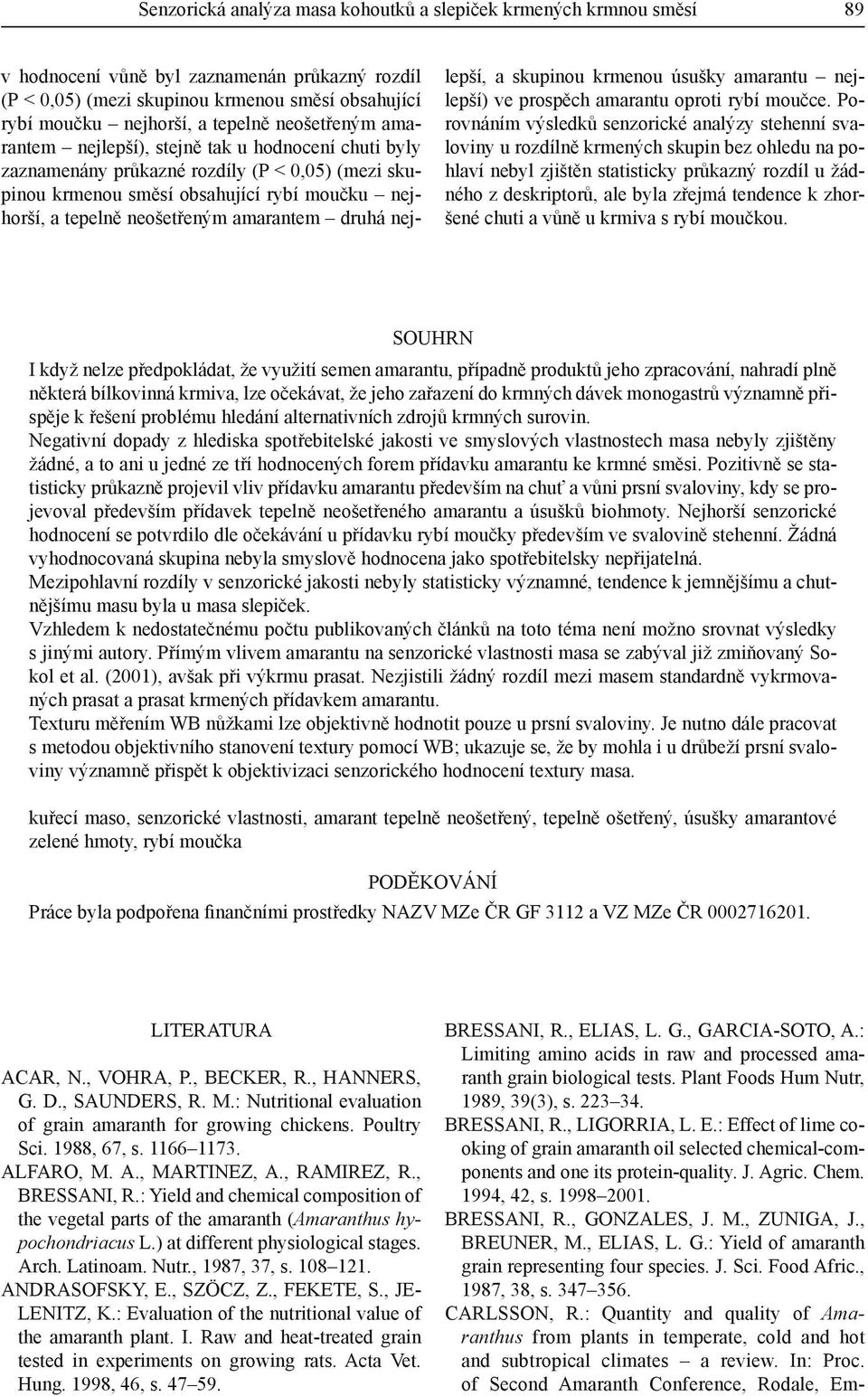 amarantem druhá nejlepší, a skupinou krmenou úsušky amarantu nejlepší) ve prospěch amarantu oproti rybí moučce.