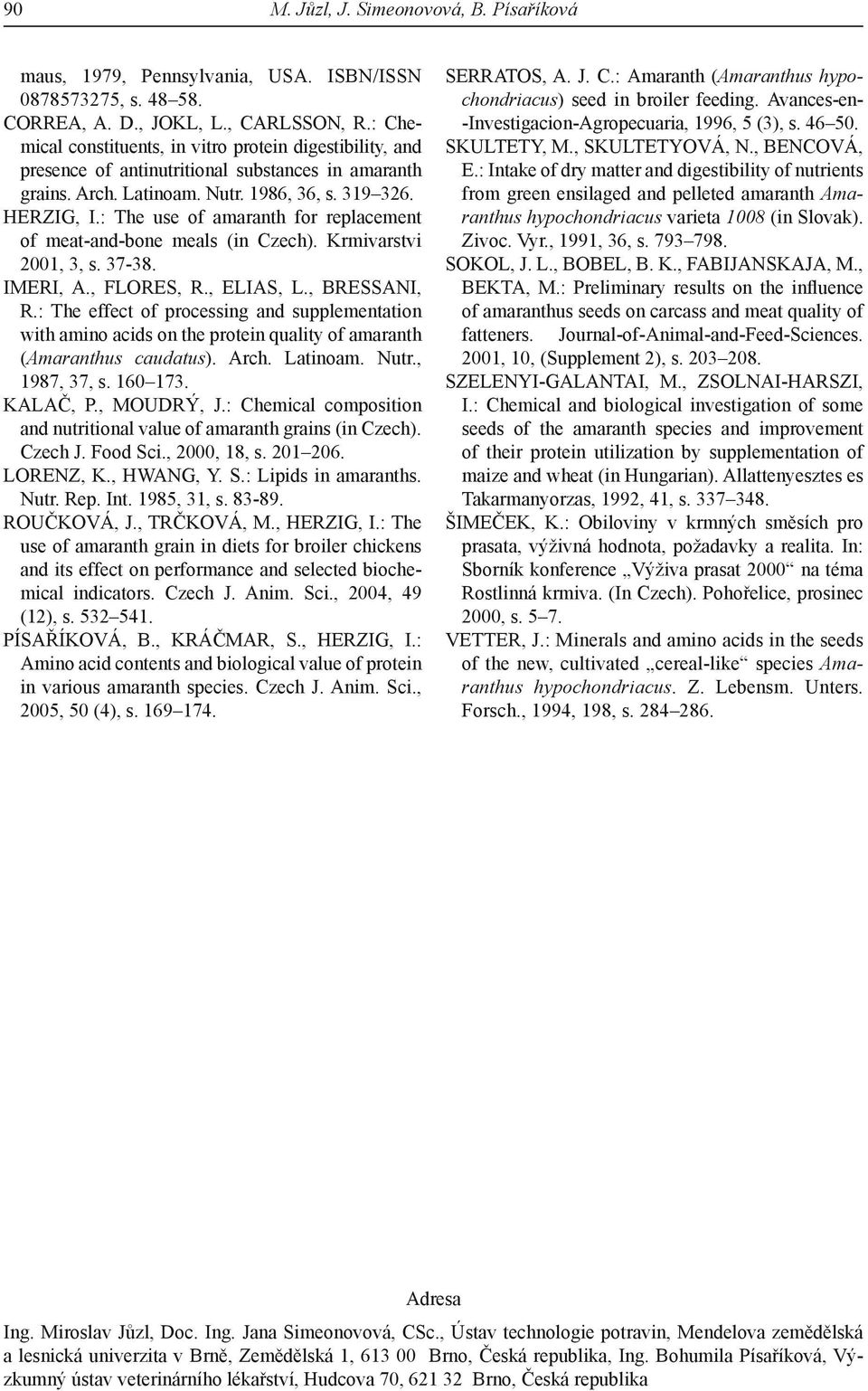 : The use of amaranth for replacement of meat-and-bone meals (in Czech). Krmivarstvi 2001, 3, s. 37-38. IMERI, A., FLORES, R., ELIAS, L., BRESSANI, R.