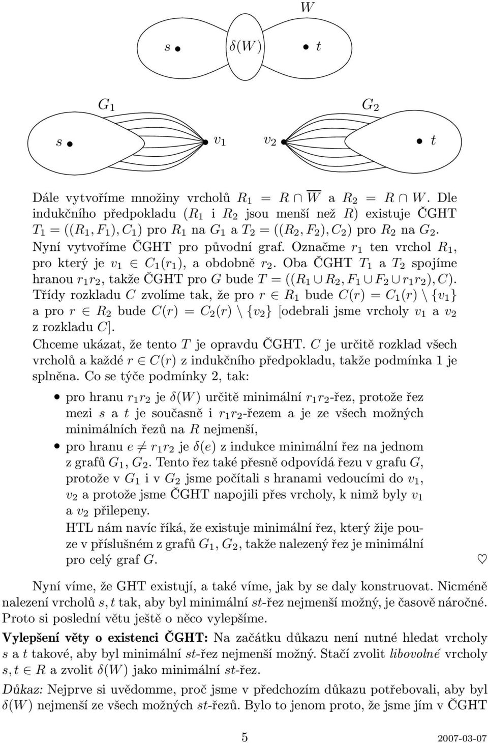 označme r 1 en vrchol R 1, prokerýje v 1 C 1 (r 1 ),aobdobně r 2.ObaČGHT T 1 a T 2 pojíme hranou r 1 r 2,akžeČGHTpro Gbude T=((R 1 R 2, F 1 F 2 r 1 r 2 ), C).