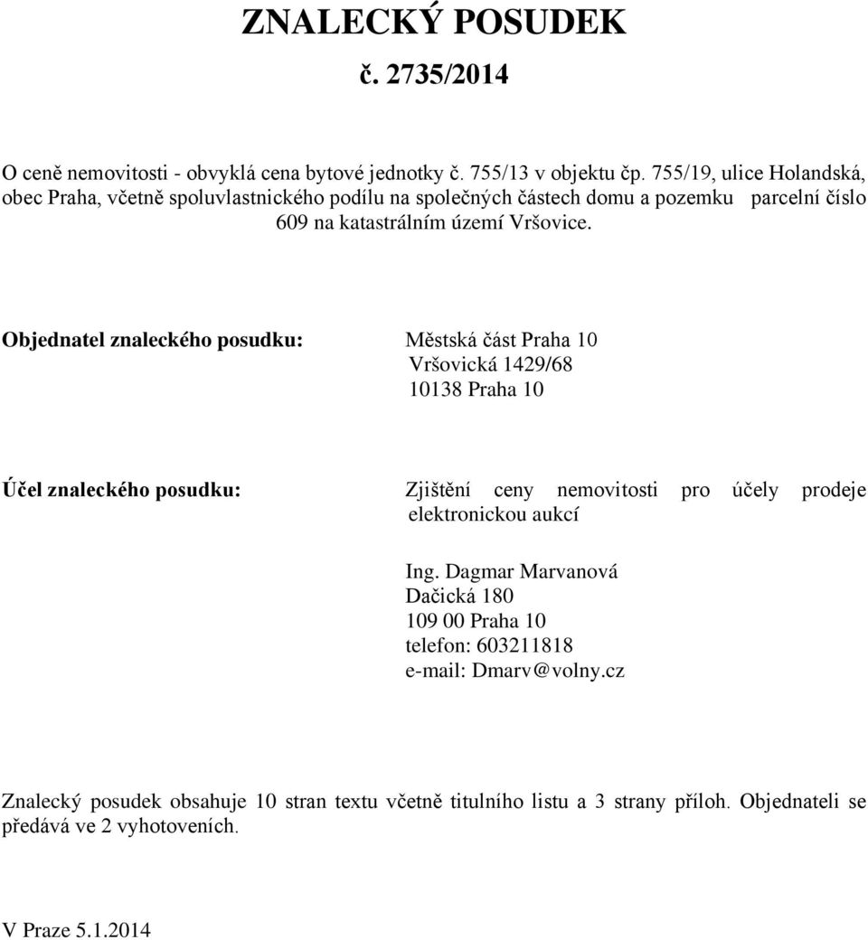 Objednatel znaleckého posudku: Městská část Praha 10 Vršovická 1429/68 10138 Praha 10 Účel znaleckého posudku: Zjištění ceny nemovitosti pro účely prodeje