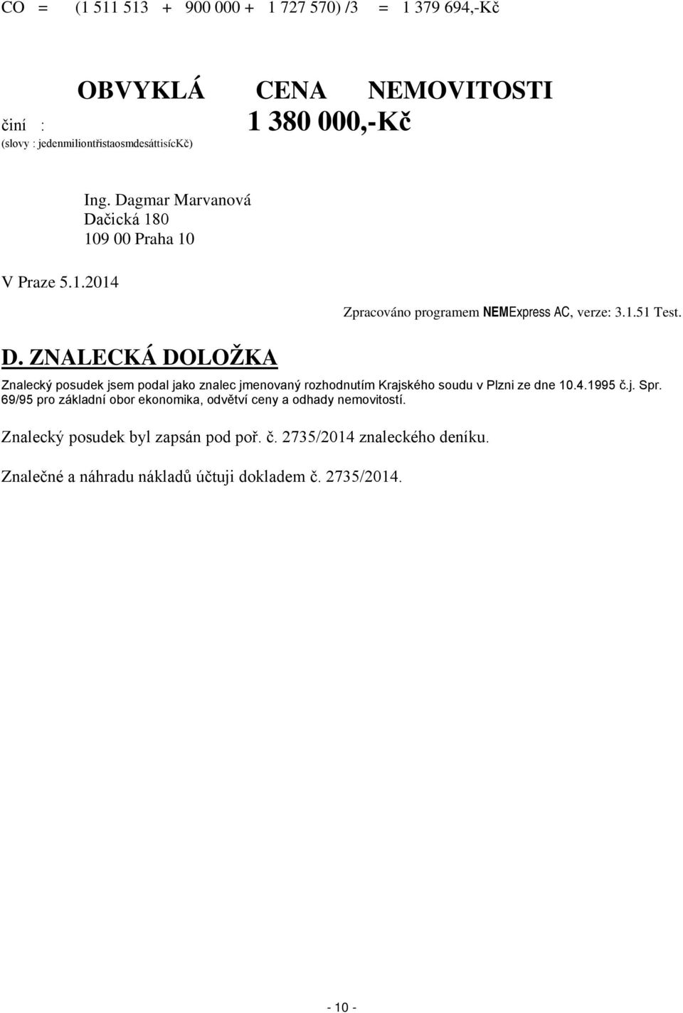 Znalecký posudek jsem podal jako znalec jmenovaný rozhodnutím Krajského soudu v Plzni ze dne 10.4.1995 č.j. Spr.