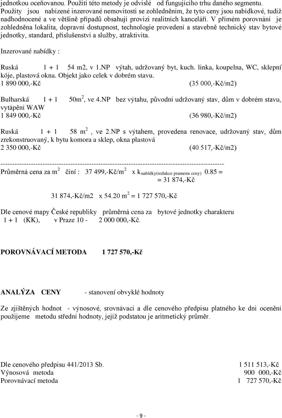 V přímém porovnání je zohledněna lokalita, dopravní dostupnost, technologie provedení a stavebně technický stav bytové jednotky, standard, příslušenství a služby, atraktivita.