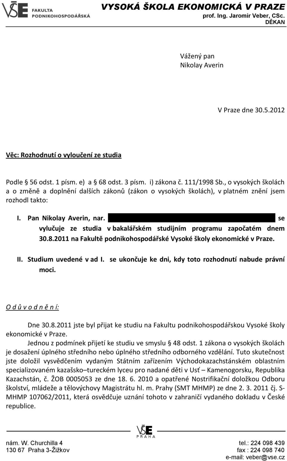 1992, bytem Azalková 976/8, 102 00 Praha 10 se vylučuje ze studia v bakalářském studijním programu započatém dnem 30.8.2011 na Fakultě podnikohospodářské Vysoké školy ekonomické v Praze. II.