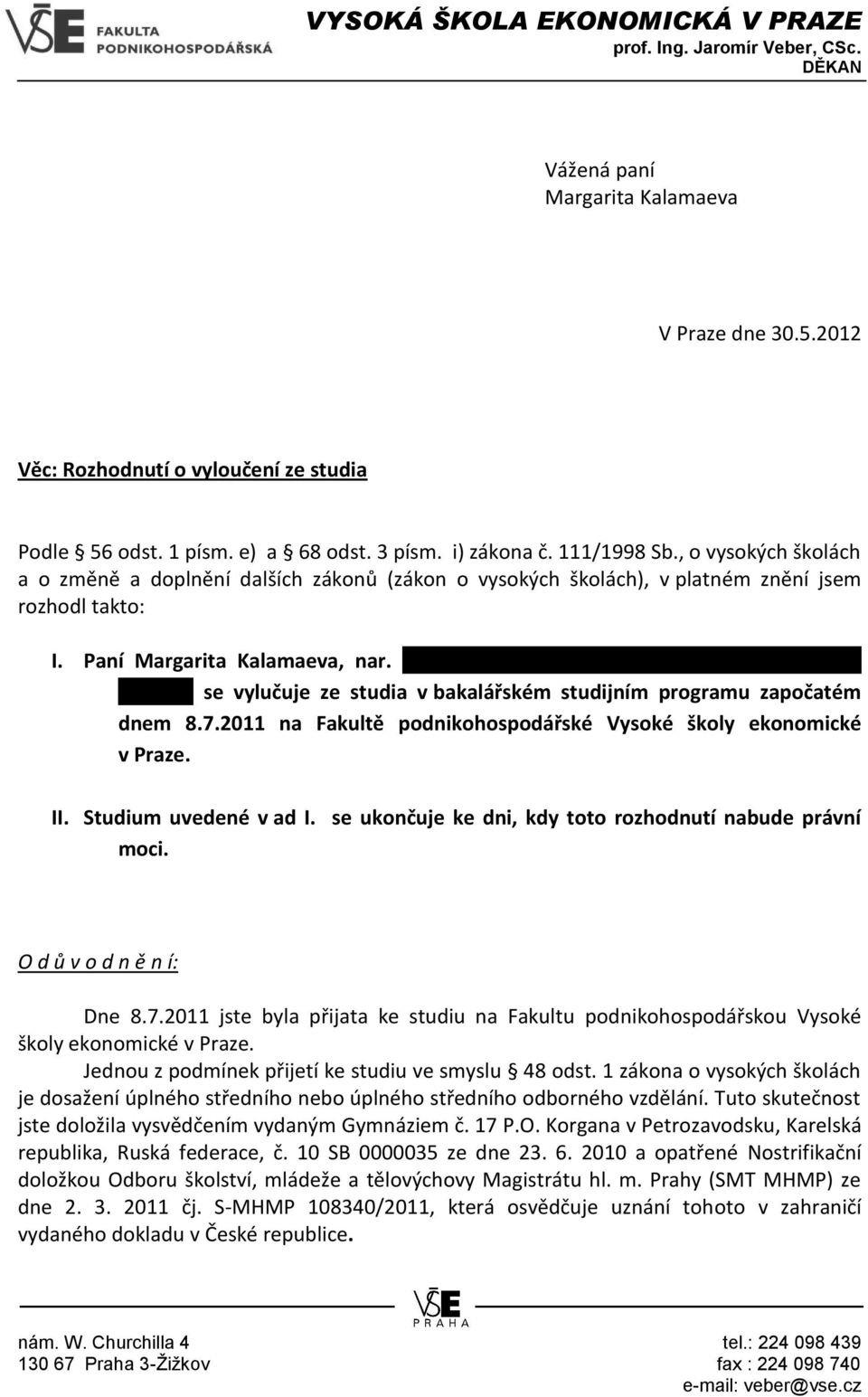 1991, bytem Pod Harfou 943/36, 190 00 Praha 9 se vylučuje ze studia v bakalářském studijním programu započatém dnem 8.7.2011 na Fakultě podnikohospodářské Vysoké školy ekonomické v Praze. II.