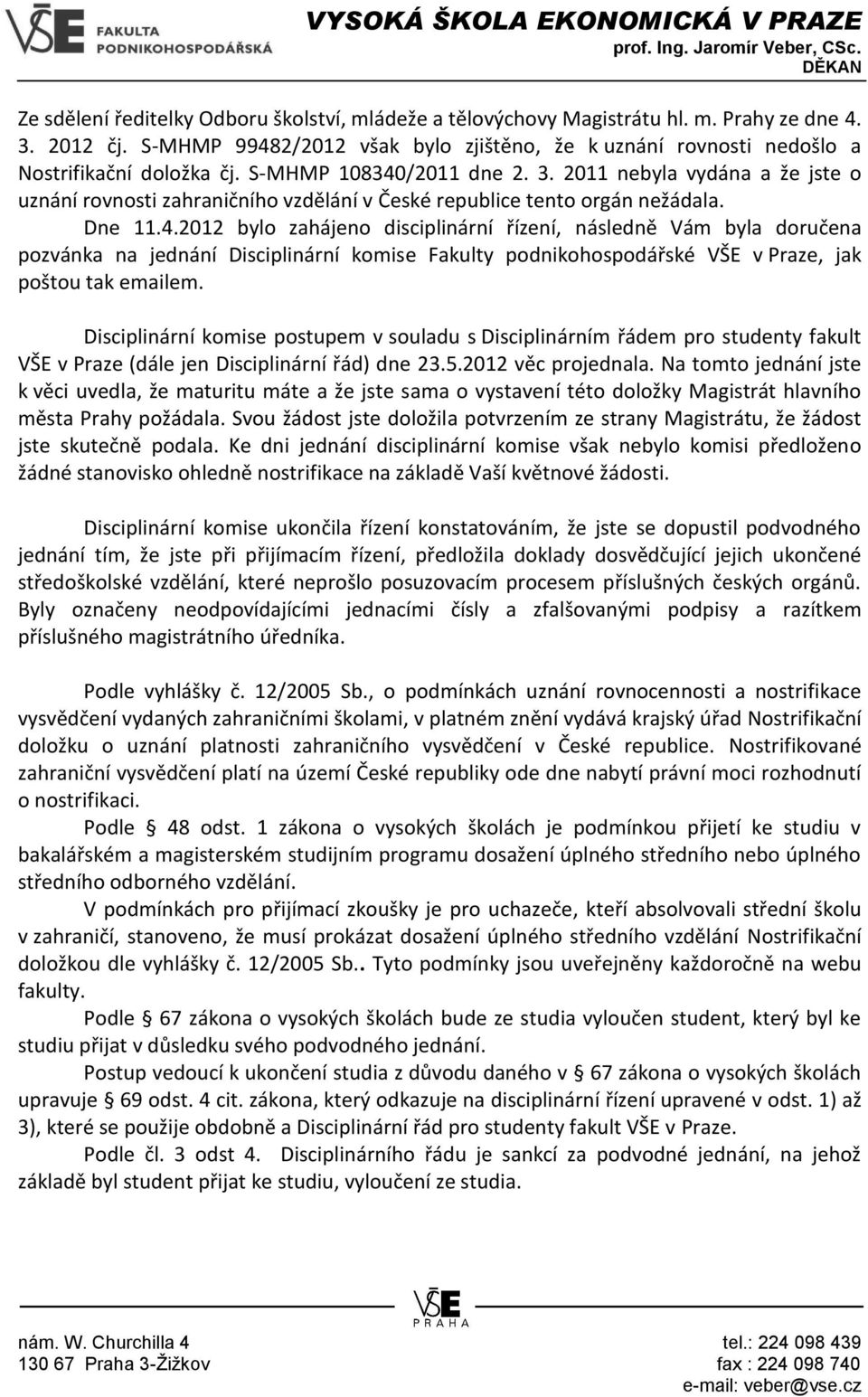 Disciplinární komise postupem v souladu s Disciplinárním řádem pro studenty fakult VŠE v Praze (dále jen Disciplinární řád) dne 23.5.2012 věc projednala.