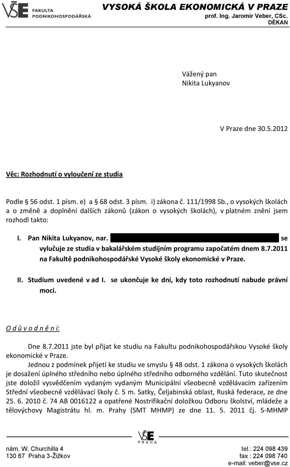 1992, bytem Kozácká 1522/20, 101 00 Praha 10 se vylučuje ze studia v bakalářském studijním programu započatém dnem 8.7.2011 na Fakultě podnikohospodářské Vysoké školy ekonomické v Praze. II.