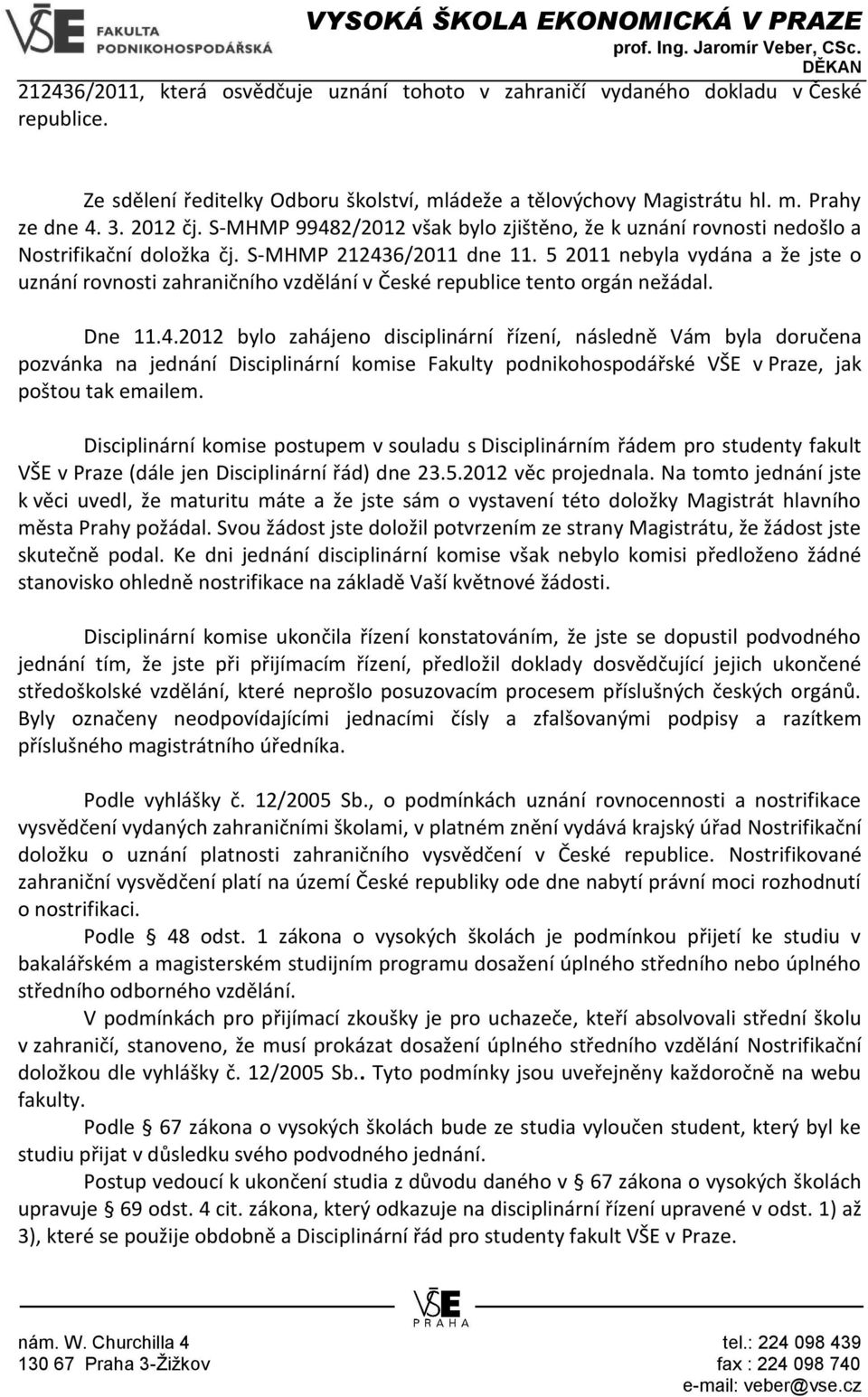 5 2011 nebyla vydána a že jste o uznání rovnosti zahraničního vzdělání v České republice tento orgán nežádal. Dne 11.4.