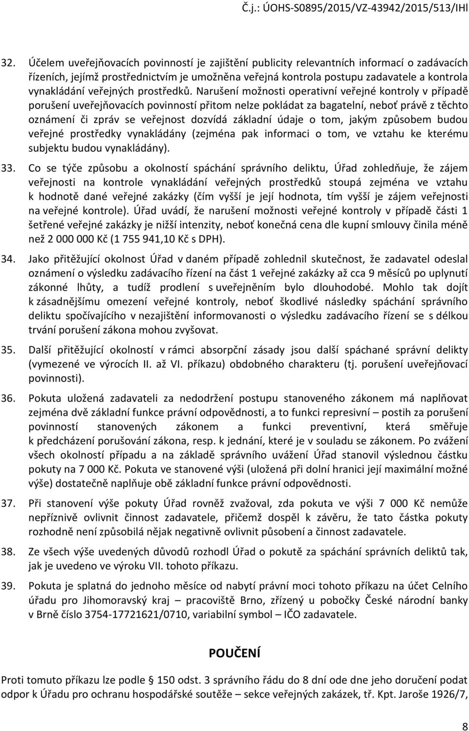 Narušení možnosti operativní veřejné kontroly v případě porušení uveřejňovacích povinností přitom nelze pokládat za bagatelní, neboť právě z těchto oznámení či zpráv se veřejnost dozvídá základní