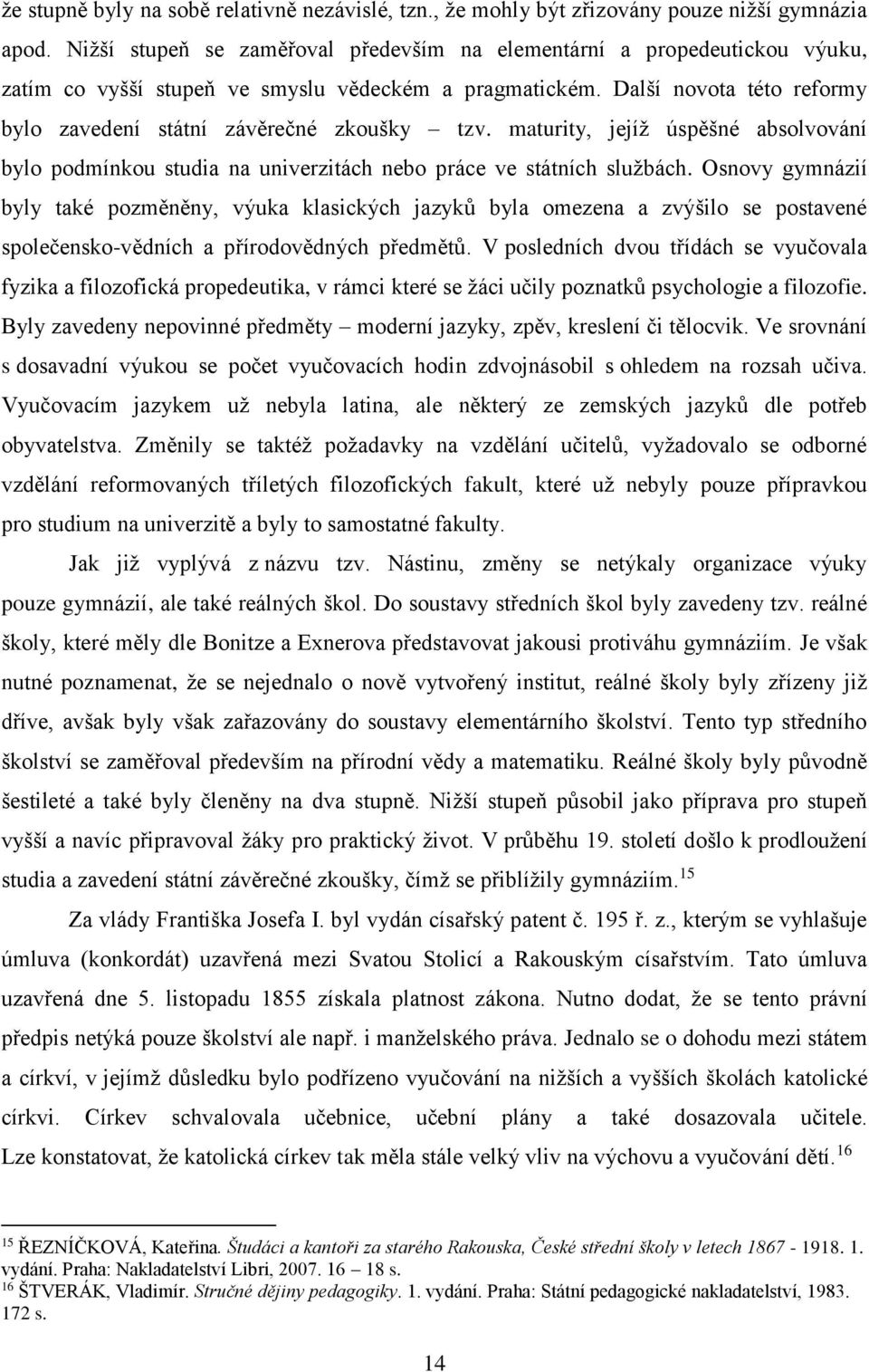 Další novota této reformy bylo zavedení státní závěrečné zkoušky tzv. maturity, jejíž úspěšné absolvování bylo podmínkou studia na univerzitách nebo práce ve státních službách.