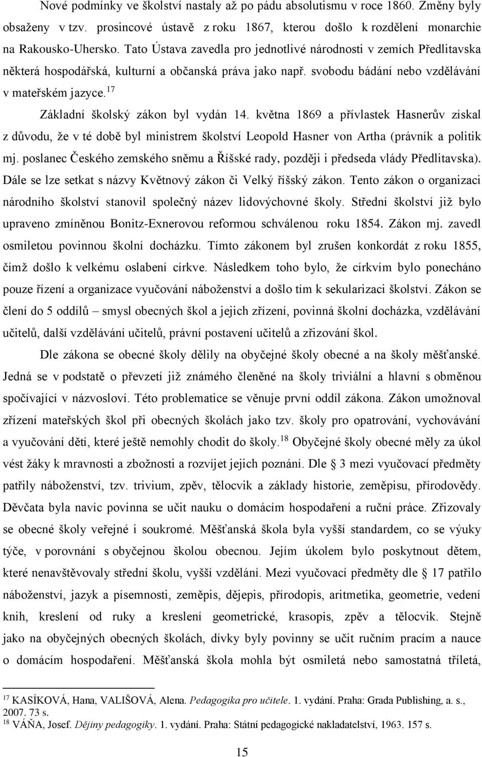 17 Základní školský zákon byl vydán 14. května 1869 a přívlastek Hasnerův získal z důvodu, že v té době byl ministrem školství Leopold Hasner von Artha (právník a politik mj.