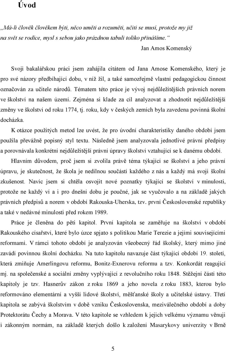 označován za učitele národů. Tématem této práce je vývoj nejdůležitějších právních norem ve školství na našem území.