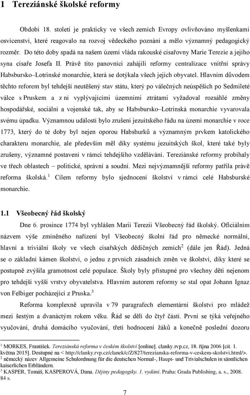 Právě tito panovníci zahájili reformy centralizace vnitřní správy Habsbursko Lotrinské monarchie, která se dotýkala všech jejích obyvatel.