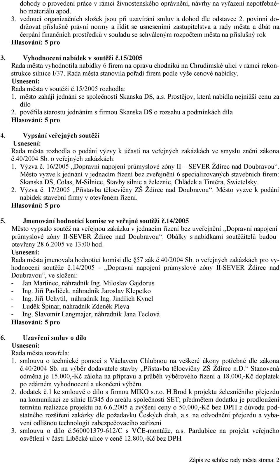 Vyhodnocení nabídek v soutěži č.15/2005 Rada města vyhodnotila nabídky 6 firem na opravu chodníků na Chrudimské ulici v rámci rekonstrukce silnice I/37.