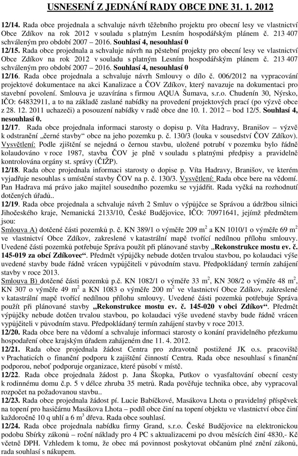 213 407 schváleným pro období 2007 2016. Souhlasí 4, nesouhlasí 0 12/15.