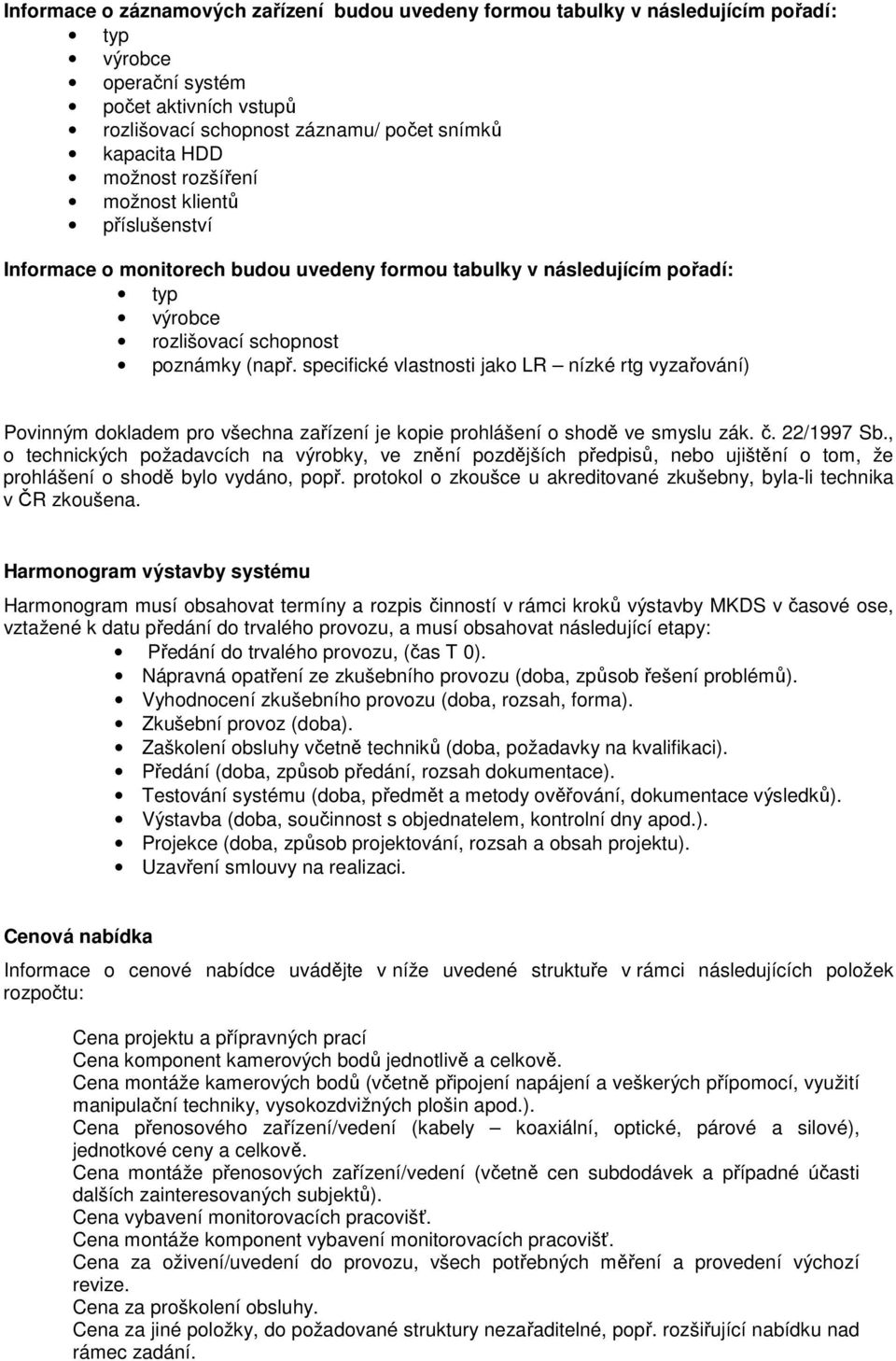 specifické vlastnosti jako LR nízké rtg vyzařování) Povinným dokladem pro všechna zařízení je kopie prohlášení o shodě ve smyslu zák. č. 22/1997 Sb.