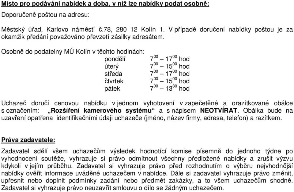 Osobně do podatelny MÚ Kolín v těchto hodinách: pondělí úterý středa čtvrtek pátek 7 00 17 00 hod 7 00 15 00 hod 7 00 17 00 hod 7 00 15 00 hod 7 00 13 30 hod Uchazeč doručí cenovou nabídku v jednom